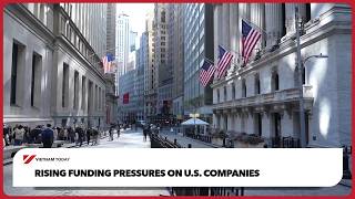 Rising funding pressures on U.S. companies | Vietnam Today