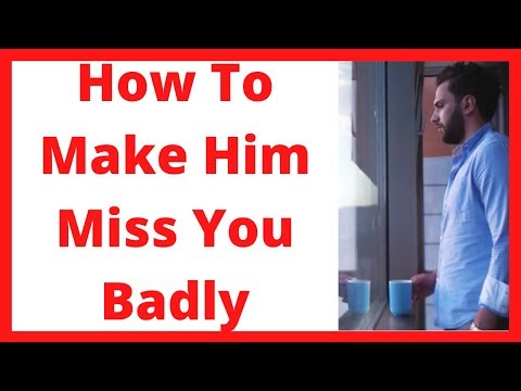 How To Make Him Miss You Badly Video