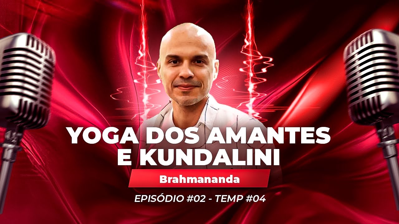 Ep#02 - YOGA DOS AMANTES E KUNDALINI - Brahmananda