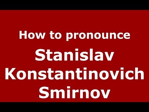 How to pronounce Stanislav Konstantinovich Smirnov (Russian/Russia) - PronounceNames.com