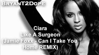 Ciara - Like A Surgeon (Jamie Foxx - Can I Take You Home REMIX)