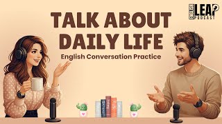 English Podcast For Easy English Conversation | Talk About Daily Life in English |Learn English Fast