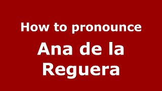 How to pronounce Ana De La Reguera