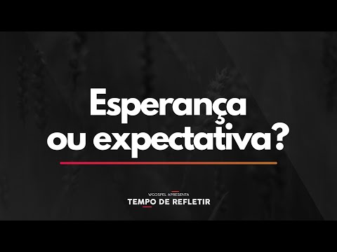 Tempo de Refletir 2287 - Esperança ou expectativa?