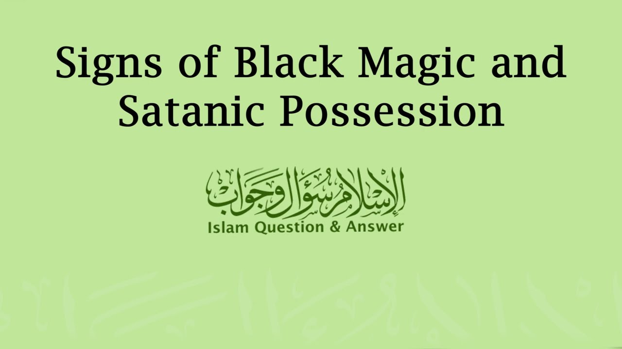 Signs of Black Magic and Satanic Possession | IslamQA