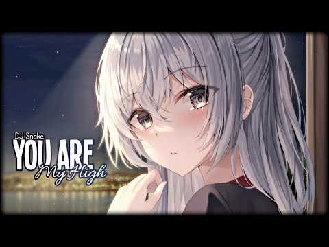 Nightcore↬You Are My High || DJ Snake (Lyrics)
