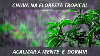 CHUVA NA FLORESTA TROPICAL SOM RELAXANTE PARA ACALMAR A MENTE E DORMIR