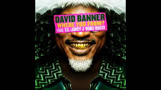 WHERE YOU FROM? (MAIN) David Banner featuring T.I., Juicy J, and Duke Duece