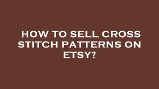 How to sell cross stitch patterns on etsy?