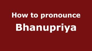 How to pronounce Bhanupriya