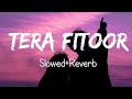 Tera Fitoor Lofi Version
