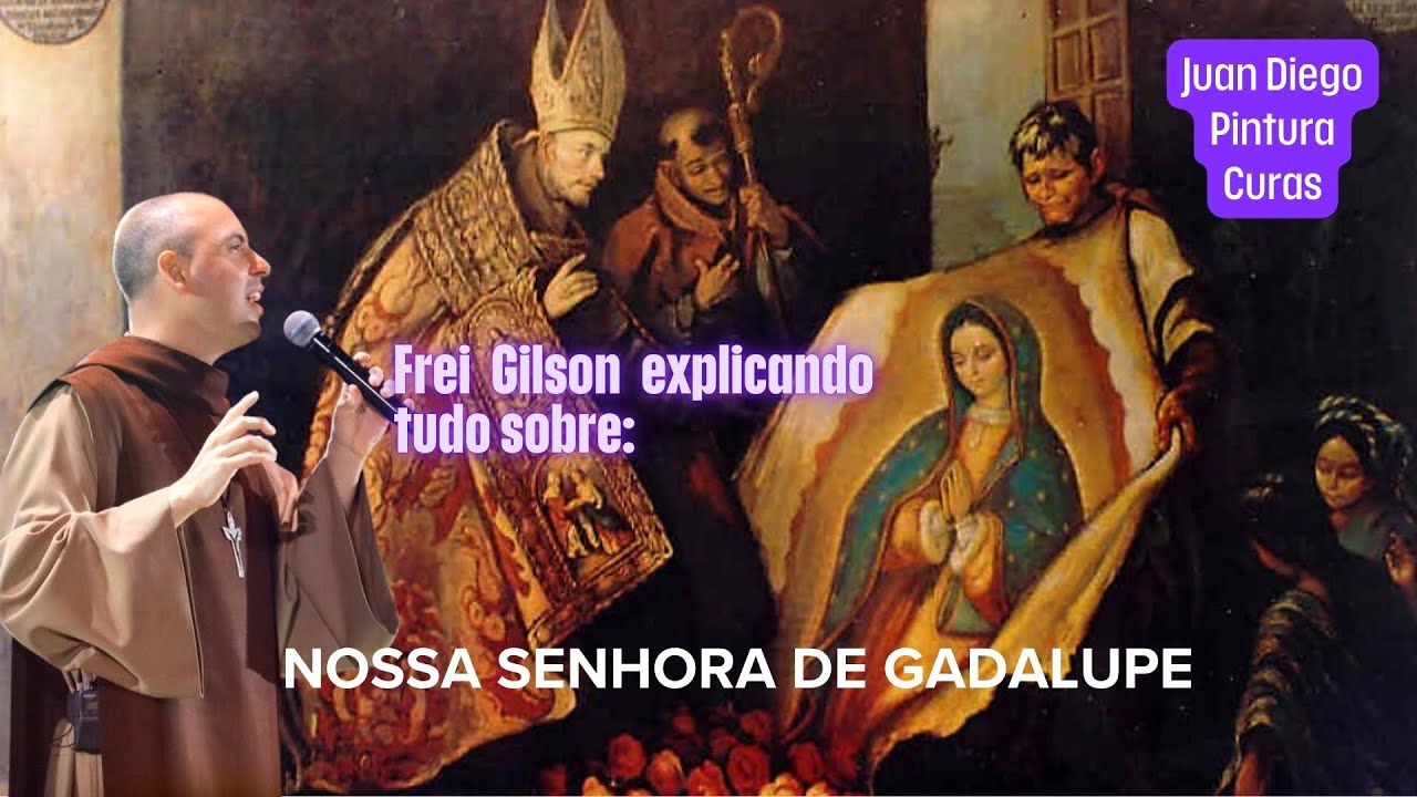 Nossa Senhora de Guadalupe - Frei Gilson explica