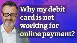 Why my debit card is not working for online payment?
