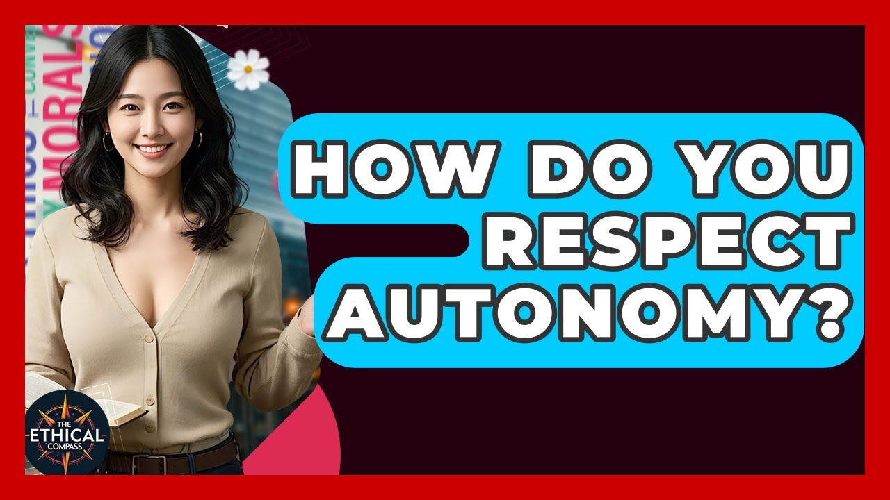 How Do You Respect Autonomy? - The Ethical Compass