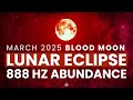 LIVE Blood Moon Lunar Eclipse March 2025 888 Hz To Manifest Massive Wealth Abundance Instantly