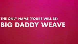 Big Daddy Weave - The Only Name (Yours Will Be) Official Lyric Video