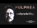 PULPHEA - Goodbye to the Village