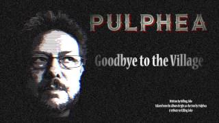 PULPHEA - Goodbye to the Village