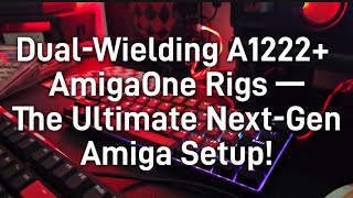 Dual-Wielding A1222+ AmigaOne Rigs — The Ultimate Next-Gen Amiga Setup!