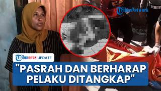 Respons Kakak Kuli Bangunan yang Tewas Dibacok 4 Orang di Surabaya: Pasrah, Semoga Pelaku Dibekuk