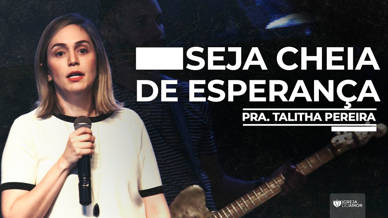 SEJA CHEIA DE ESPERANÇA - PRA. TALITHA PEREIRA - IGREJA DO AMOR