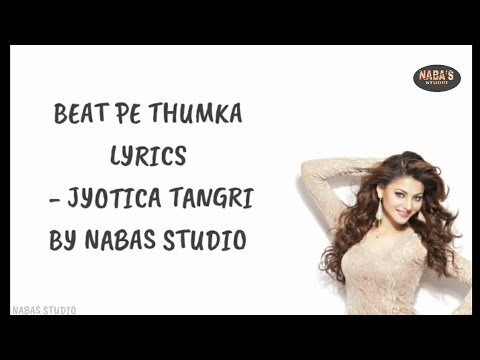 Beat pe thumka Lyrics- Jyotica Tangri| Vergin Bhanupriya | Urvashi Rautela | Nabas Studio