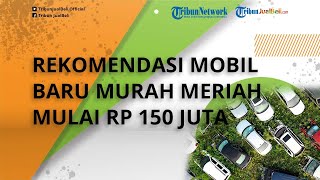 Rekomendasi Mobil Baru Murah Meriah Dibanderol Mulai Rp 150 Jutaan per Juni 2022, Bisa Dapat Apa?