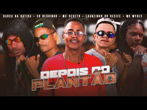 BARCA NA BATIDA, LUANZINHO DO RECIFE, EO NEGUINHO, MC VEVETO E MC MYRES - DEPOIS DO PLANTÃO