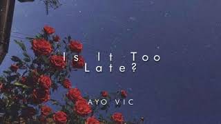 Ayo Vic - Is It Too Late?