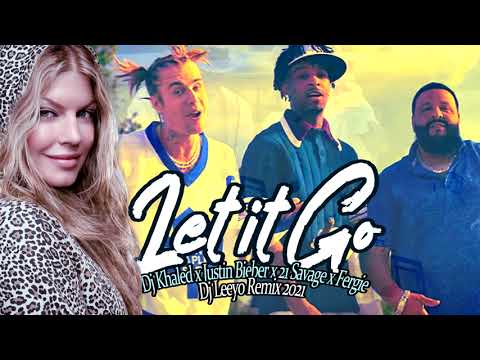 Dj Leeyo 2021 - Let it Go Remix - Dj Khaled x Justin Bieber x 21 Savage x Fergie