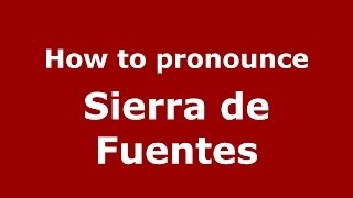 How to pronounce Sierra De Fuentes
