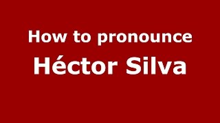 How to pronounce Héctor Silva