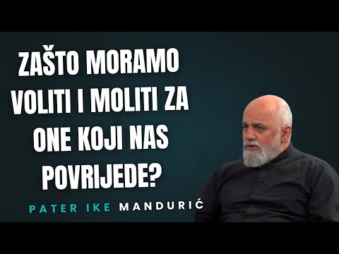 Zašto moramo voliti i moliti za one koji nas povrijede?