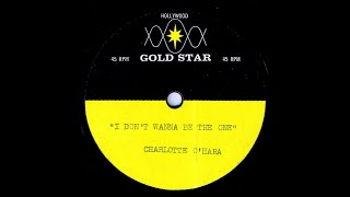 Charlotte O'Hara - I DON'T WANNA BE THE ONE - version #2 - (unreleased) (Gold Star Studios)  (1964)