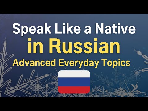 Speak Like A Native in Russian 🇷🇺 Advanced Everyday Topics