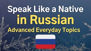 Speak Like A Native in Russian 🇷🇺 Advanced Everyday Topics