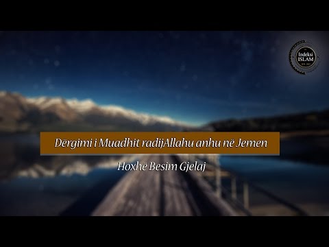 Dërgimi i Muadhit radijAllahu anhu në Jemen {Hytbe} - Hoxhë Besim Gjelaj