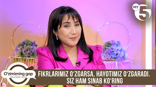 Fikrlarimiz o‘zgarsa, hayotimiz o‘zgaradi. Siz ham sinab ko‘ring | O'ZIMIZNING GAP