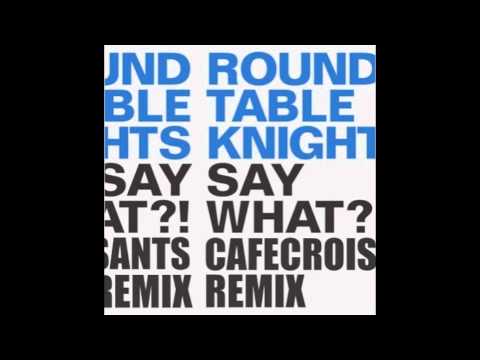 Round Table Knights feat Ogris Debris - Say What (Cafe Croissants Remix)