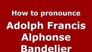 How to pronounce Adolph Francis Alphonse Bandelier