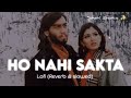 Ho Nahi Sakta Lofi Reverb Slowed Song
