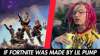 IF FORTNITE WAS MADE BY LIL PUMP