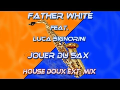 Father White: Feat. Luca Signorini - Jouer Du Sax (House Doux Ext. Mix)