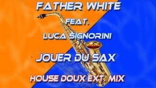 Father White: Feat. Luca Signorini - Jouer Du Sax (House Doux Ext. Mix)