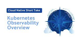 Cloud Native Short Take - Kubernetes Observability Overview