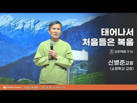 [2024-06-16] 주일오후예배 신병준 교장(소명학교 교장) : 태어나서 처음 들은 복음 (요3장16절)
