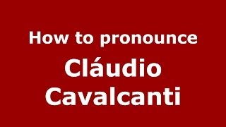 How to pronounce Cláudio Cavalcanti