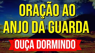 ORAÇÃO MAIS PODEROSA AO ANJO DA GUARDA | Ouça Dormindo