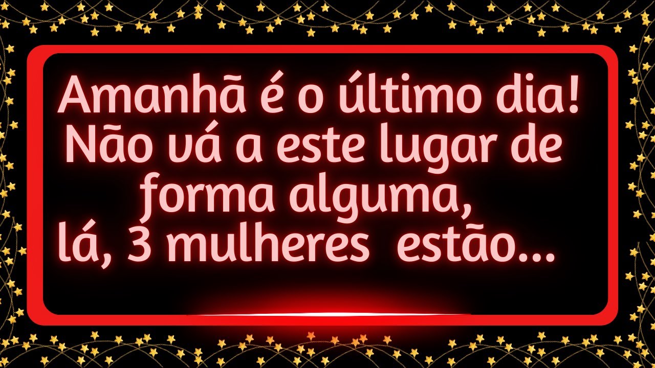 Amanhã é o último dia: NÃO vá a este lugar de forma alguma. Lá, 3 mulheres  estão...