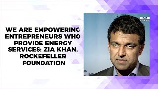 We are empowering entrepreneurs who provide energy services: Zia Khan, Rockefeller Foundation image
